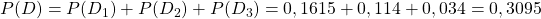 P(D)=P(D_{1})+P(D_{2})+P(D_{3})=0,1615+0,114+0,034=0,3095