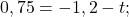  0,75 = -1,2 - t; 