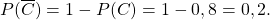 P(\overline{C})=1-P(C)=1-0,8=0,2.