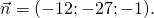  \vec{n}=(-12;-27;-1). 