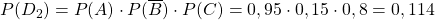P(D_{2})=P(A)\cdot P(\overline{B})\cdot P(C)=0,95\cdot 0,15\cdot 0,8=0,114