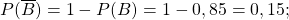P(\overline{B})=1-P(B)=1-0,85=0,15;